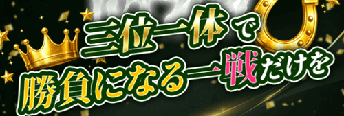 三位一体で勝負になる一戦だけを